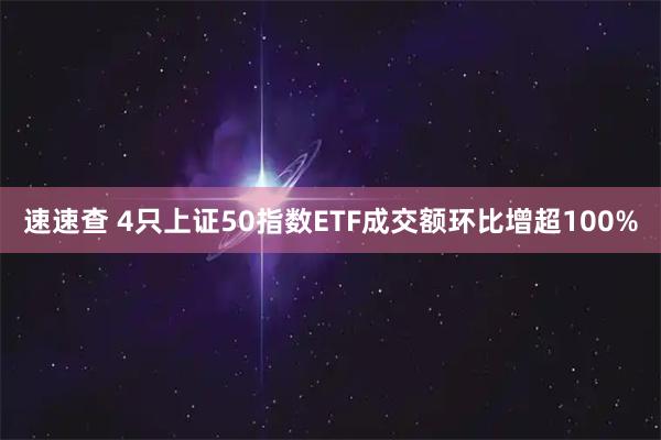 速速查 4只上证50指数ETF成交额环比增超100%